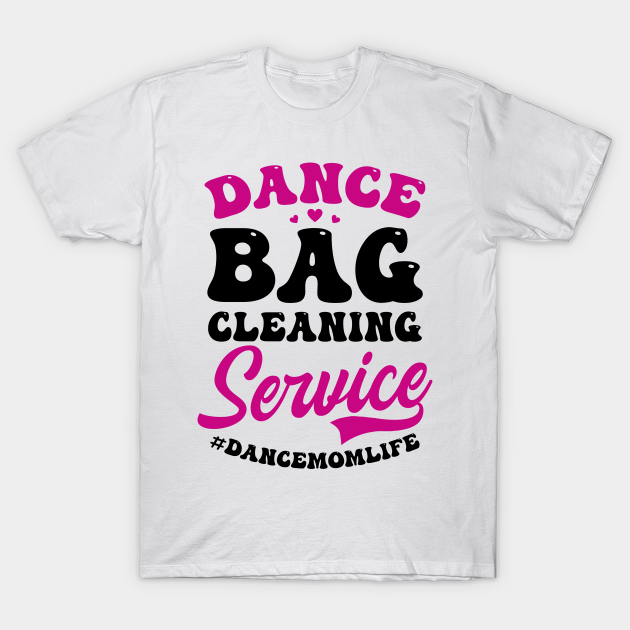 Dance Mom Shirt | Dance Bag Cleaning Service Dance Mom Life